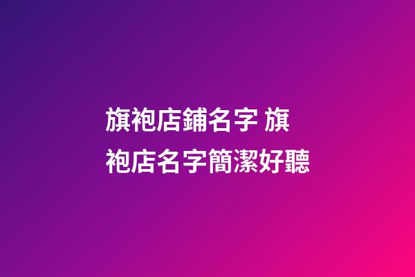 旗袍店鋪名字 旗袍店名字簡潔好聽-第1張-店鋪起名-玄機(jī)派